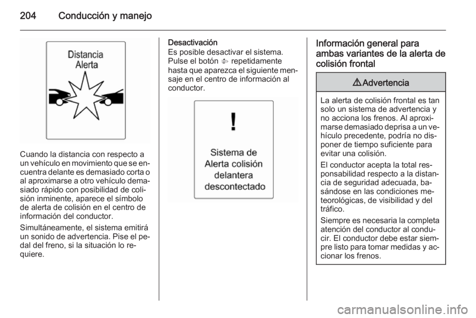 OPEL ZAFIRA C 2014.5 Manual de Instrucciones (in Spanish) 204Conducción y manejo
Cuando la distancia con respecto a
un vehículo en movimiento que se en‐
cuentra delante es demasiado corta o al aproximarse a otro vehículo dema‐ siado rápido con posibi OPEL ZAFIRA C 2014.5 Manual de Instrucciones (in Spanish) 204Conducción y manejo
Cuando la distancia con respecto a
un vehículo en movimiento que se en‐
cuentra delante es demasiado corta o al aproximarse a otro vehículo dema‐ siado rápido con posibi