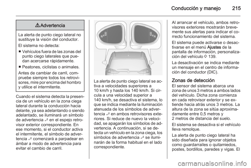 OPEL ZAFIRA C 2014.5  Manual de Instrucciones (in Spanish) Conducción y manejo2159Advertencia
La alerta de punto ciego lateral no
sustituye la visión del conductor.
El sistema no detecta: ■ Vehículos fuera de las zonas del
punto ciego laterales que pue