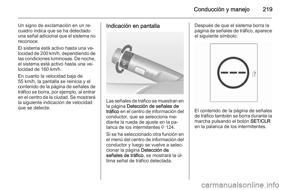 OPEL ZAFIRA C 2014.5 Manual de Instrucciones (in Spanish) Conducción y manejo219
Un signo de exclamación en un re‐
cuadro indica que se ha detectado
una señal adicional que el sistema no reconoce.
El sistema está activo hasta una ve‐
locidad de 200 k OPEL ZAFIRA C 2014.5 Manual de Instrucciones (in Spanish) Conducción y manejo219
Un signo de exclamación en un re‐
cuadro indica que se ha detectado
una señal adicional que el sistema no reconoce.
El sistema está activo hasta una ve‐
locidad de 200 k