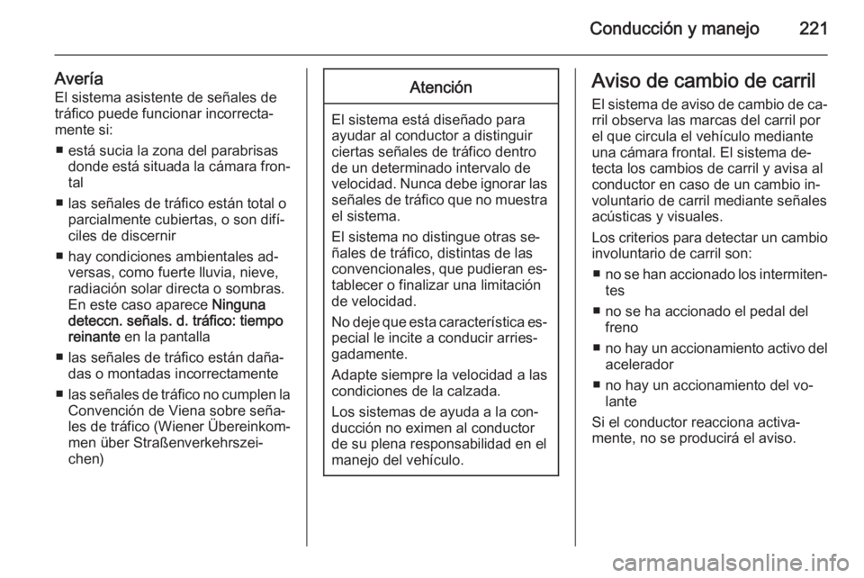 OPEL ZAFIRA C 2014.5 Manual de Instrucciones (in Spanish) Conducción y manejo221
AveríaEl sistema asistente de señales de
tráfico puede funcionar incorrecta‐
mente si:
■ está sucia la zona del parabrisas donde está situada la cámara fron‐
tal
OPEL ZAFIRA C 2014.5 Manual de Instrucciones (in Spanish) Conducción y manejo221
AveríaEl sistema asistente de señales de
tráfico puede funcionar incorrecta‐
mente si:
■ está sucia la zona del parabrisas donde está situada la cámara fron‐
tal