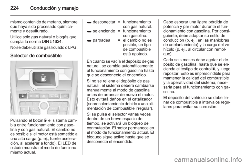 OPEL ZAFIRA C 2014.5 Manual de Instrucciones (in Spanish) 224Conducción y manejo
mismo contenido de metano, siempreque haya sido procesado química‐
mente y desulfurado.
Utilice sólo gas natural o biogás que
cumpla la norma DIN 51624.
No se debe utiliza OPEL ZAFIRA C 2014.5 Manual de Instrucciones (in Spanish) 224Conducción y manejo
mismo contenido de metano, siempreque haya sido procesado química‐
mente y desulfurado.
Utilice sólo gas natural o biogás que
cumpla la norma DIN 51624.
No se debe utiliza