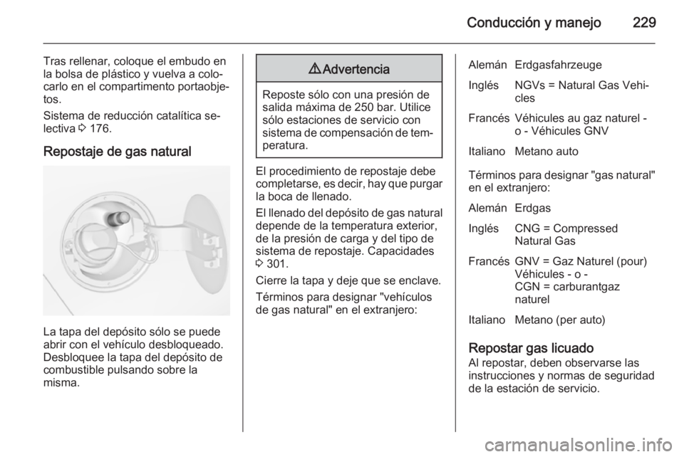 OPEL ZAFIRA C 2014.5 Manual de Instrucciones (in Spanish) Conducción y manejo229
Tras rellenar, coloque el embudo en
la bolsa de plástico y vuelva a colo‐ carlo en el compartimento portaobje‐
tos.
Sistema de reducción catalítica se‐
lectiva 3 176. OPEL ZAFIRA C 2014.5 Manual de Instrucciones (in Spanish) Conducción y manejo229
Tras rellenar, coloque el embudo en
la bolsa de plástico y vuelva a colo‐ carlo en el compartimento portaobje‐
tos.
Sistema de reducción catalítica se‐
lectiva 3 176.