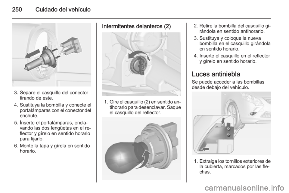 OPEL ZAFIRA C 2014.5 Manual de Instrucciones (in Spanish) 250Cuidado del vehículo
3. Separe el casquillo del conectortirando de este.
4. Sustituya la bombilla y conecte el portalámparas con el conector delenchufe.
5. Ínserte el portalámparas, encla‐ va OPEL ZAFIRA C 2014.5 Manual de Instrucciones (in Spanish) 250Cuidado del vehículo
3. Separe el casquillo del conectortirando de este.
4. Sustituya la bombilla y conecte el portalámparas con el conector delenchufe.
5. Ínserte el portalámparas, encla‐ va