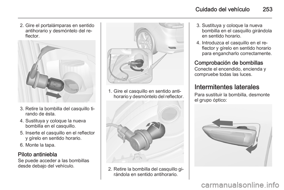 OPEL ZAFIRA C 2014.5 Manual de Instrucciones (in Spanish) Cuidado del vehículo253
2. Gire el portalámparas en sentidoantihorario y desmóntelo del re‐
flector.
3. Retire la bombilla del casquillo ti‐ rando de ésta.
4. Sustituya y coloque la nueva bomb OPEL ZAFIRA C 2014.5 Manual de Instrucciones (in Spanish) Cuidado del vehículo253
2. Gire el portalámparas en sentidoantihorario y desmóntelo del re‐
flector.
3. Retire la bombilla del casquillo ti‐ rando de ésta.
4. Sustituya y coloque la nueva bomb