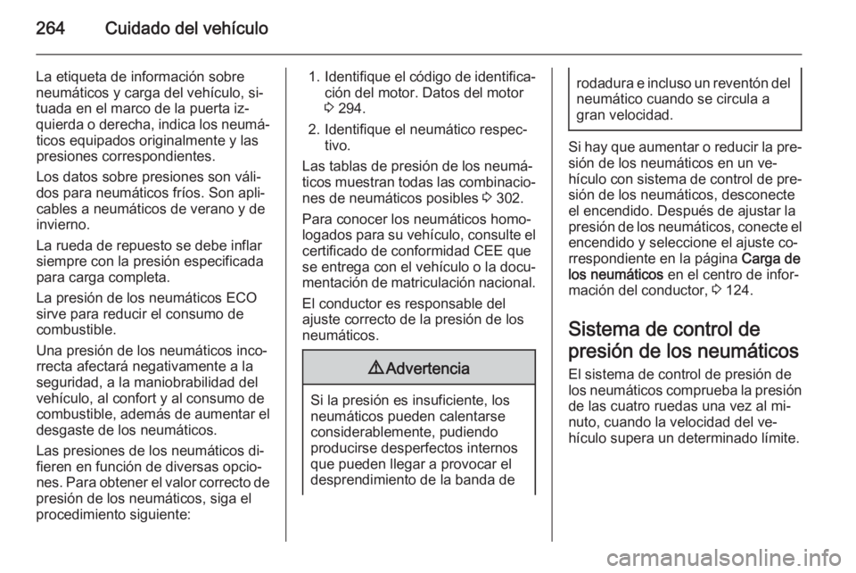 OPEL ZAFIRA C 2014.5 Manual de Instrucciones (in Spanish) 264Cuidado del vehículo
La etiqueta de información sobre
neumáticos y carga del vehículo, si‐
tuada en el marco de la puerta iz‐
quierda o derecha, indica los neumá‐ ticos equipados origina OPEL ZAFIRA C 2014.5 Manual de Instrucciones (in Spanish) 264Cuidado del vehículo
La etiqueta de información sobre
neumáticos y carga del vehículo, si‐
tuada en el marco de la puerta iz‐
quierda o derecha, indica los neumá‐ ticos equipados origina
