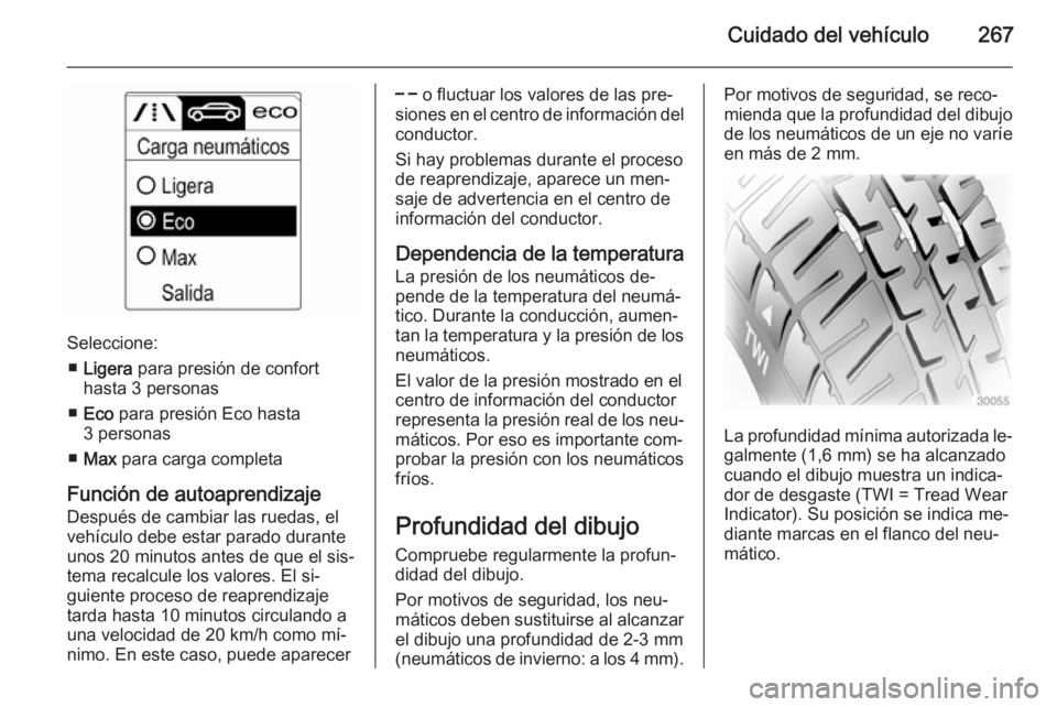 OPEL ZAFIRA C 2014.5 Manual de Instrucciones (in Spanish) Cuidado del vehículo267
Seleccione:■ Ligera para presión de confort
hasta 3 personas
■ Eco para presión Eco hasta
3 personas
■ Max para carga completa
Función de autoaprendizaje
Después OPEL ZAFIRA C 2014.5 Manual de Instrucciones (in Spanish) Cuidado del vehículo267
Seleccione:■ Ligera para presión de confort
hasta 3 personas
■ Eco para presión Eco hasta
3 personas
■ Max para carga completa
Función de autoaprendizaje
Después