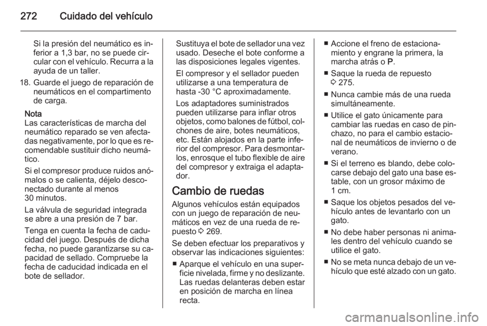 OPEL ZAFIRA C 2014.5 Manual de Instrucciones (in Spanish) 272Cuidado del vehículo
Si la presión del neumático es in‐
ferior a 1,3 bar, no se puede cir‐
cular con el vehículo. Recurra a la
ayuda de un taller.
18. Guarde el juego de reparación de
neum OPEL ZAFIRA C 2014.5 Manual de Instrucciones (in Spanish) 272Cuidado del vehículo
Si la presión del neumático es in‐
ferior a 1,3 bar, no se puede cir‐
cular con el vehículo. Recurra a la
ayuda de un taller.
18. Guarde el juego de reparación de
neum
