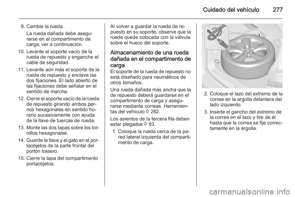 OPEL ZAFIRA C 2014.5 Manual de Instrucciones (in Spanish) Cuidado del vehículo277
9. Cambie la rueda.La rueda dañada debe asegu‐
rarse en el compartimento de
carga; ver a continuación.
10. Levante el soporte vacío de la rueda de repuesto y enganche el
OPEL ZAFIRA C 2014.5 Manual de Instrucciones (in Spanish) Cuidado del vehículo277
9. Cambie la rueda.La rueda dañada debe asegu‐
rarse en el compartimento de
carga; ver a continuación.
10. Levante el soporte vacío de la rueda de repuesto y enganche el