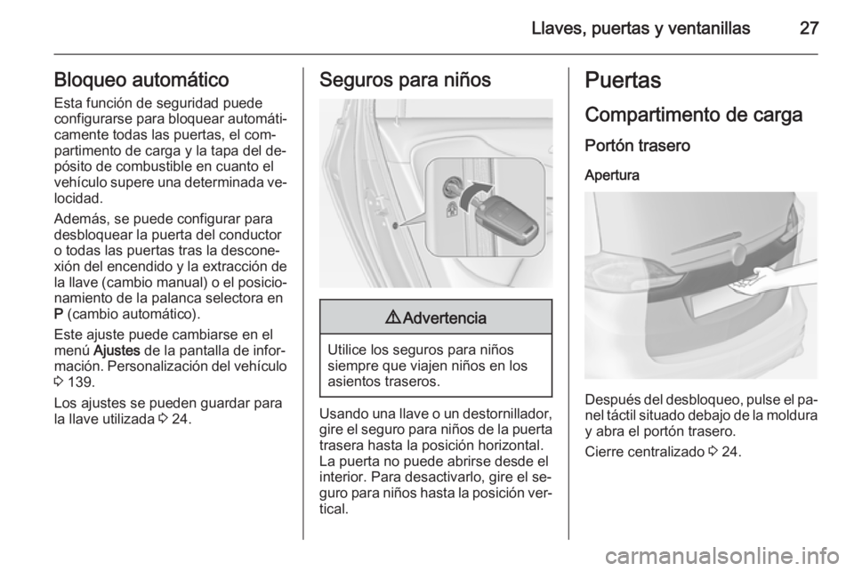 OPEL ZAFIRA C 2014.5  Manual de Instrucciones (in Spanish) Llaves, puertas y ventanillas27Bloqueo automático
Esta función de seguridad puede
configurarse para bloquear automáti‐ camente todas las puertas, el com‐
partimento de carga y la tapa del de‐