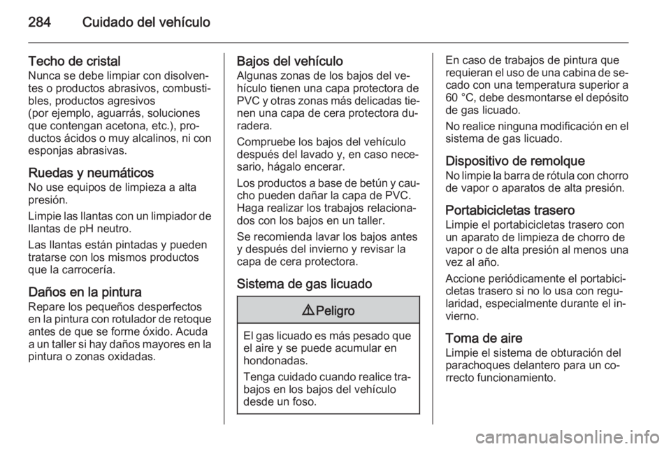 OPEL ZAFIRA C 2014.5 Manual de Instrucciones (in Spanish) 284Cuidado del vehículo
Techo de cristalNunca se debe limpiar con disolven‐
tes o productos abrasivos, combusti‐
bles, productos agresivos
(por ejemplo, aguarrás, soluciones que contengan aceton OPEL ZAFIRA C 2014.5 Manual de Instrucciones (in Spanish) 284Cuidado del vehículo
Techo de cristalNunca se debe limpiar con disolven‐
tes o productos abrasivos, combusti‐
bles, productos agresivos
(por ejemplo, aguarrás, soluciones que contengan aceton