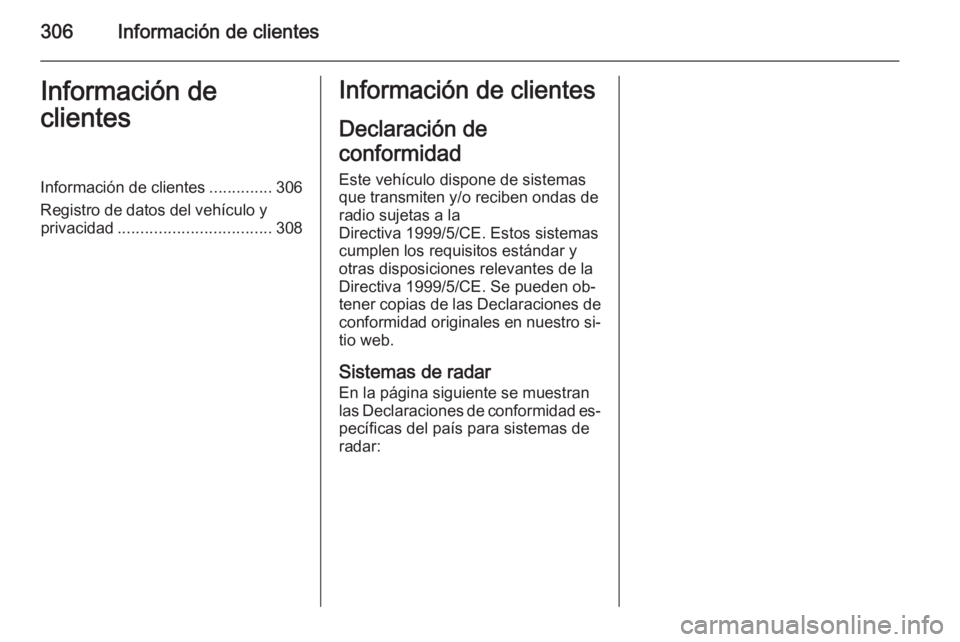 OPEL ZAFIRA C 2014.5  Manual de Instrucciones (in Spanish) 306Información de clientesInformación de
clientesInformación de clientes ..............306
Registro de datos del vehículo y privacidad .................................. 308Información de cliente
