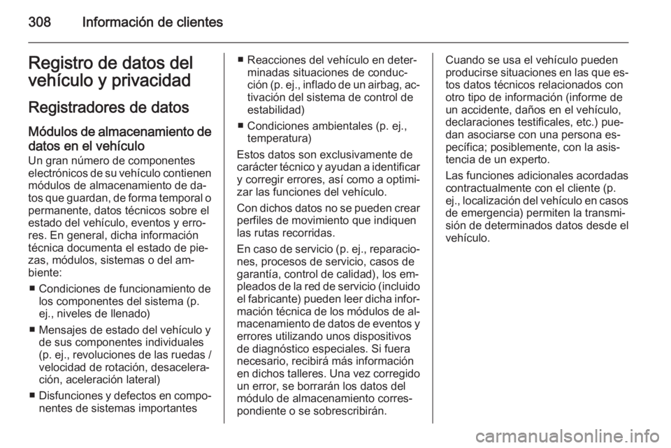 OPEL ZAFIRA C 2014.5  Manual de Instrucciones (in Spanish) 308Información de clientesRegistro de datos del
vehículo y privacidad
Registradores de datosMódulos de almacenamiento de datos en el vehículo
Un gran número de componentes
electrónicos de su veh