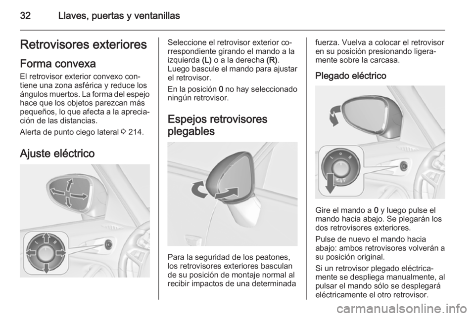 OPEL ZAFIRA C 2014.5  Manual de Instrucciones (in Spanish) 32Llaves, puertas y ventanillasRetrovisores exteriores
Forma convexa
El retrovisor exterior convexo con‐ tiene una zona asférica y reduce losángulos muertos. La forma del espejo
hace que los objet