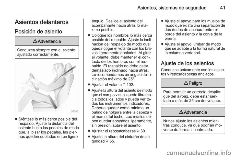 OPEL ZAFIRA C 2014.5  Manual de Instrucciones (in Spanish) Asientos, sistemas de seguridad41Asientos delanteros
Posición de asiento9 Advertencia
Conduzca siempre con el asiento
ajustado correctamente.
■ Siéntese lo más cerca posible del respaldo. Ajuste 