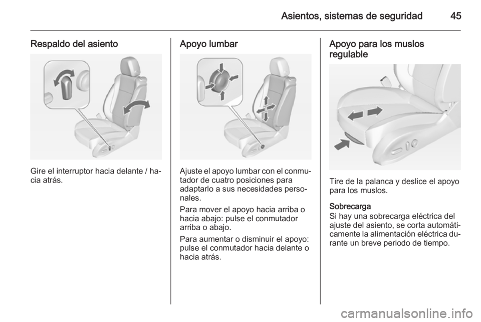OPEL ZAFIRA C 2014.5  Manual de Instrucciones (in Spanish) Asientos, sistemas de seguridad45
Respaldo del asiento
Gire el interruptor hacia delante / ha‐
cia atrás.
Apoyo lumbar
Ajuste el apoyo lumbar con el conmu‐
tador de cuatro posiciones para
adaptar