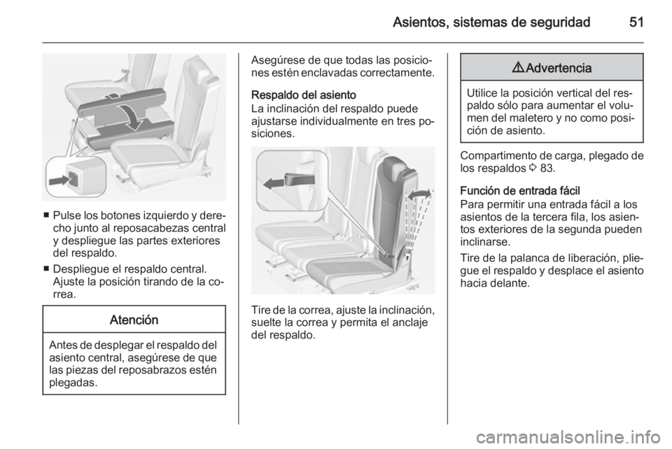 OPEL ZAFIRA C 2014.5 Manual de Instrucciones (in Spanish) Asientos, sistemas de seguridad51
■Pulse los botones izquierdo y dere‐
cho junto al reposacabezas central
y despliegue las partes exteriores
del respaldo.
■ Despliegue el respaldo central. Ajust OPEL ZAFIRA C 2014.5 Manual de Instrucciones (in Spanish) Asientos, sistemas de seguridad51
■Pulse los botones izquierdo y dere‐
cho junto al reposacabezas central
y despliegue las partes exteriores
del respaldo.
■ Despliegue el respaldo central. Ajust