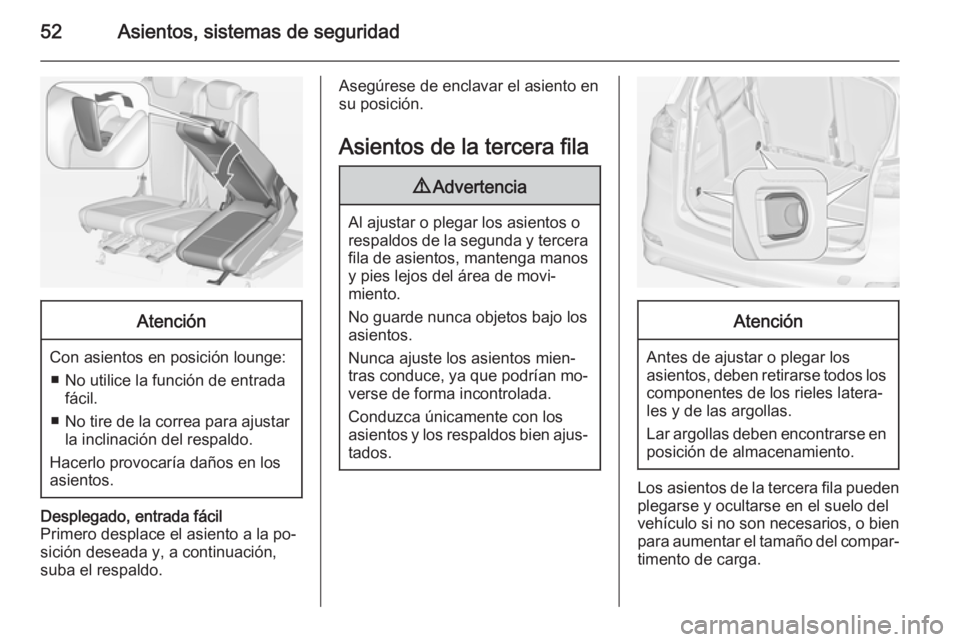OPEL ZAFIRA C 2014.5 Manual de Instrucciones (in Spanish) 52Asientos, sistemas de seguridadAtención
Con asientos en posición lounge:■ No utilice la función de entrada fácil.
■ No tire de la correa para ajustar
la inclinación del respaldo.
Hacerlo pr OPEL ZAFIRA C 2014.5 Manual de Instrucciones (in Spanish) 52Asientos, sistemas de seguridadAtención
Con asientos en posición lounge:■ No utilice la función de entrada fácil.
■ No tire de la correa para ajustar
la inclinación del respaldo.
Hacerlo pr