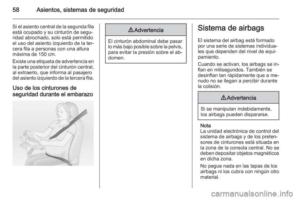 OPEL ZAFIRA C 2014.5 Manual de Instrucciones (in Spanish) 58Asientos, sistemas de seguridad
Si el asiento central de la segunda fila
está ocupado y su cinturón de segu‐
ridad abrochado, solo está permitido
el uso del asiento izquierdo de la ter‐
cera OPEL ZAFIRA C 2014.5 Manual de Instrucciones (in Spanish) 58Asientos, sistemas de seguridad
Si el asiento central de la segunda fila
está ocupado y su cinturón de segu‐
ridad abrochado, solo está permitido
el uso del asiento izquierdo de la ter‐
cera
