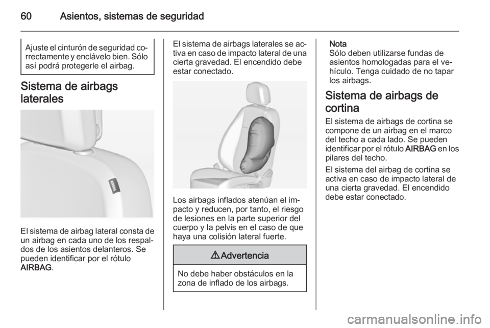 OPEL ZAFIRA C 2014.5 Manual de Instrucciones (in Spanish) 60Asientos, sistemas de seguridadAjuste el cinturón de seguridad co‐rrectamente y enclávelo bien. Sólo así podrá protegerle el airbag.
Sistema de airbags
laterales
El sistema de airbag lateral OPEL ZAFIRA C 2014.5 Manual de Instrucciones (in Spanish) 60Asientos, sistemas de seguridadAjuste el cinturón de seguridad co‐rrectamente y enclávelo bien. Sólo así podrá protegerle el airbag.
Sistema de airbags
laterales
El sistema de airbag lateral