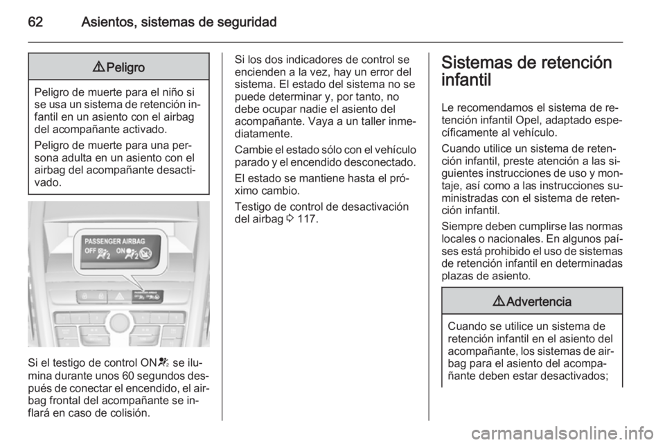 OPEL ZAFIRA C 2014.5 Manual de Instrucciones (in Spanish) 62Asientos, sistemas de seguridad9Peligro
Peligro de muerte para el niño si
se usa un sistema de retención in‐ fantil en un asiento con el airbag
del acompañante activado.
Peligro de muerte para OPEL ZAFIRA C 2014.5 Manual de Instrucciones (in Spanish) 62Asientos, sistemas de seguridad9Peligro
Peligro de muerte para el niño si
se usa un sistema de retención in‐ fantil en un asiento con el airbag
del acompañante activado.
Peligro de muerte para