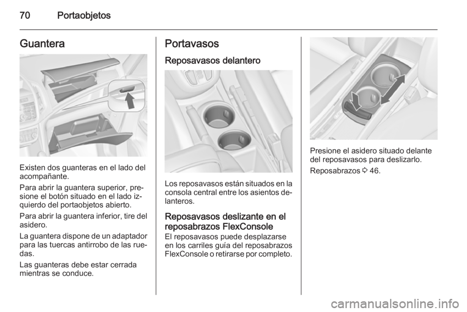 OPEL ZAFIRA C 2014.5 Manual de Instrucciones (in Spanish) 70PortaobjetosGuantera
Existen dos guanteras en el lado del
acompañante.
Para abrir la guantera superior, pre‐
sione el botón situado en el lado iz‐
quierdo del portaobjetos abierto.
Para abrir OPEL ZAFIRA C 2014.5 Manual de Instrucciones (in Spanish) 70PortaobjetosGuantera
Existen dos guanteras en el lado del
acompañante.
Para abrir la guantera superior, pre‐
sione el botón situado en el lado iz‐
quierdo del portaobjetos abierto.
Para abrir
