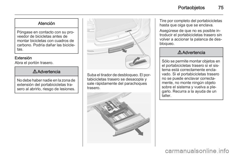OPEL ZAFIRA C 2014.5 Manual de Instrucciones (in Spanish) Portaobjetos75Atención
Póngase en contacto con su pro‐
veedor de bicicletas antes de
montar bicicletas con cuadros de
carbono. Podría dañar las bicicle‐
tas.
Extensión
Abra el portón trasero OPEL ZAFIRA C 2014.5 Manual de Instrucciones (in Spanish) Portaobjetos75Atención
Póngase en contacto con su pro‐
veedor de bicicletas antes de
montar bicicletas con cuadros de
carbono. Podría dañar las bicicle‐
tas.
Extensión
Abra el portón trasero