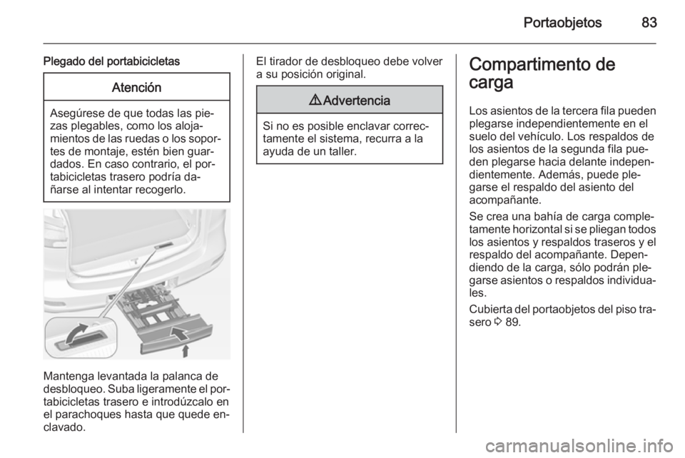 OPEL ZAFIRA C 2014.5 Manual de Instrucciones (in Spanish) Portaobjetos83
Plegado del portabicicletasAtención
Asegúrese de que todas las pie‐
zas plegables, como los aloja‐
mientos de las ruedas o los sopor‐ tes de montaje, estén bien guar‐
dados. OPEL ZAFIRA C 2014.5 Manual de Instrucciones (in Spanish) Portaobjetos83
Plegado del portabicicletasAtención
Asegúrese de que todas las pie‐
zas plegables, como los aloja‐
mientos de las ruedas o los sopor‐ tes de montaje, estén bien guar‐
dados.