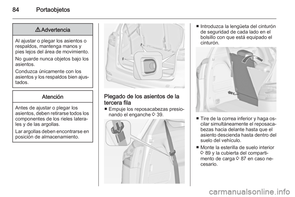 OPEL ZAFIRA C 2014.5 Manual de Instrucciones (in Spanish) 84Portaobjetos9Advertencia
Al ajustar o plegar los asientos o
respaldos, mantenga manos y
pies lejos del área de movimiento.
No guarde nunca objetos bajo los
asientos.
Conduzca únicamente con los
as OPEL ZAFIRA C 2014.5 Manual de Instrucciones (in Spanish) 84Portaobjetos9Advertencia
Al ajustar o plegar los asientos o
respaldos, mantenga manos y
pies lejos del área de movimiento.
No guarde nunca objetos bajo los
asientos.
Conduzca únicamente con los
as