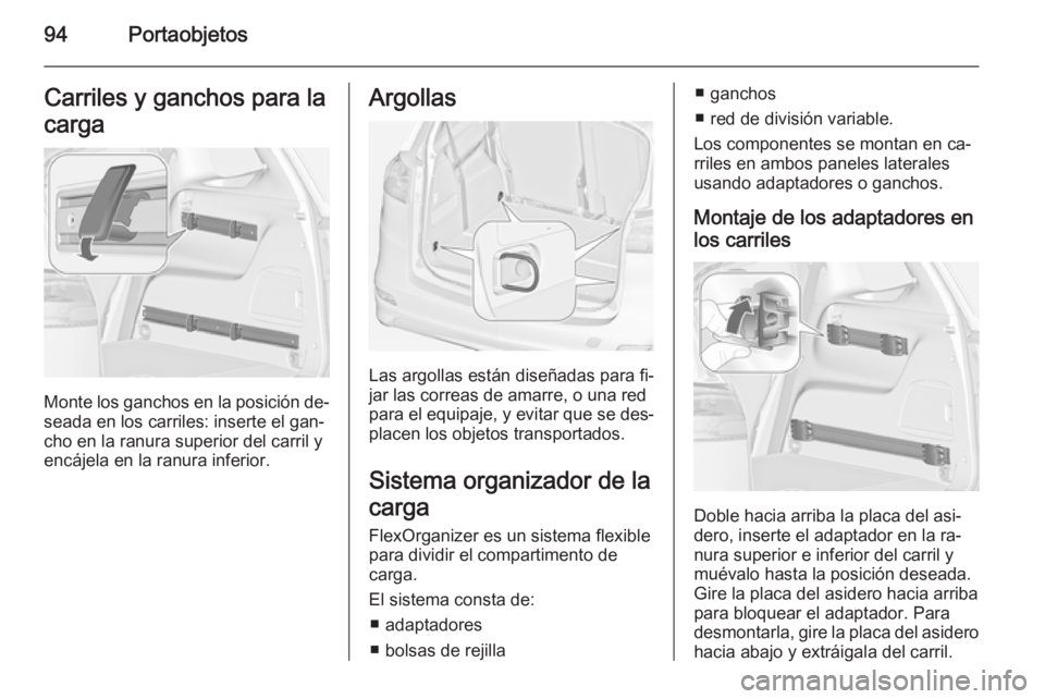 OPEL ZAFIRA C 2014.5 Manual de Instrucciones (in Spanish) 94PortaobjetosCarriles y ganchos para la
carga
Monte los ganchos en la posición de‐
seada en los carriles: inserte el gan‐
cho en la ranura superior del carril y
encájela en la ranura inferior.
OPEL ZAFIRA C 2014.5 Manual de Instrucciones (in Spanish) 94PortaobjetosCarriles y ganchos para la
carga
Monte los ganchos en la posición de‐
seada en los carriles: inserte el gan‐
cho en la ranura superior del carril y
encájela en la ranura inferior.
