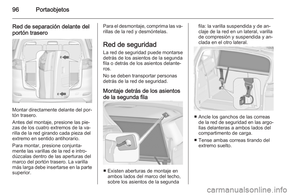 OPEL ZAFIRA C 2014.5 Manual de Instrucciones (in Spanish) 96Portaobjetos
Red de separación delante del
portón trasero
Montar directamente delante del por‐
tón trasero.
Antes del montaje, presione las pie‐
zas de los cuatro extremos de la va‐
rilla d OPEL ZAFIRA C 2014.5 Manual de Instrucciones (in Spanish) 96Portaobjetos
Red de separación delante del
portón trasero
Montar directamente delante del por‐
tón trasero.
Antes del montaje, presione las pie‐
zas de los cuatro extremos de la va‐
rilla d
