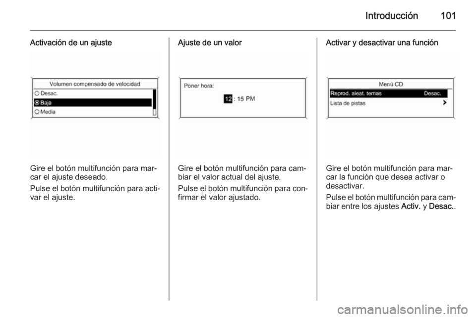 OPEL ZAFIRA C 2015 Manual de infoentretenimiento (in Spanish) Introducción101
Activación de un ajuste
Gire el botón multifunción para mar‐
car el ajuste deseado.
Pulse el botón multifunción para acti‐
var el ajuste.
Ajuste de un valor
Gire el botón mu OPEL ZAFIRA C 2015 Manual de infoentretenimiento (in Spanish) Introducción101
Activación de un ajuste
Gire el botón multifunción para mar‐
car el ajuste deseado.
Pulse el botón multifunción para acti‐
var el ajuste.
Ajuste de un valor
Gire el botón mu