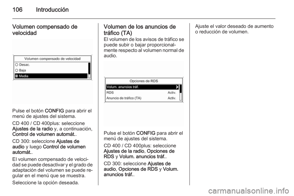 OPEL ZAFIRA C 2015 Manual de infoentretenimiento (in Spanish) 106Introducción
Volumen compensado de
velocidad
Pulse el botón CONFIG para abrir el
menú de ajustes del sistema.
CD 400 / CD 400plus: seleccione
Ajustes de la radio y, a continuación,
Control de OPEL ZAFIRA C 2015 Manual de infoentretenimiento (in Spanish) 106Introducción
Volumen compensado de
velocidad
Pulse el botón CONFIG para abrir el
menú de ajustes del sistema.
CD 400 / CD 400plus: seleccione
Ajustes de la radio y, a continuación,
Control de