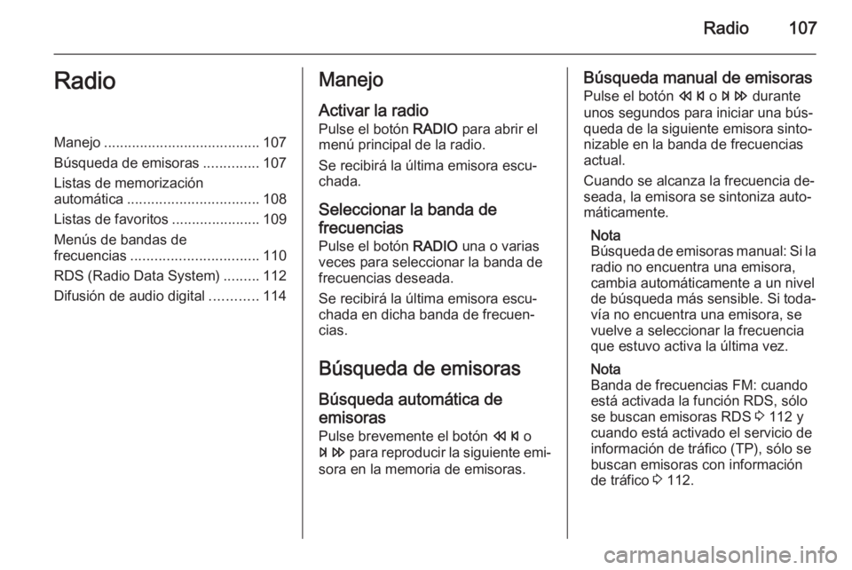 OPEL ZAFIRA C 2015 Manual de infoentretenimiento (in Spanish) Radio107RadioManejo....................................... 107
Búsqueda de emisoras ..............107
Listas de memorización
automática ................................. 108
Listas de favoritos ... OPEL ZAFIRA C 2015 Manual de infoentretenimiento (in Spanish) Radio107RadioManejo....................................... 107
Búsqueda de emisoras ..............107
Listas de memorización
automática ................................. 108
Listas de favoritos ...