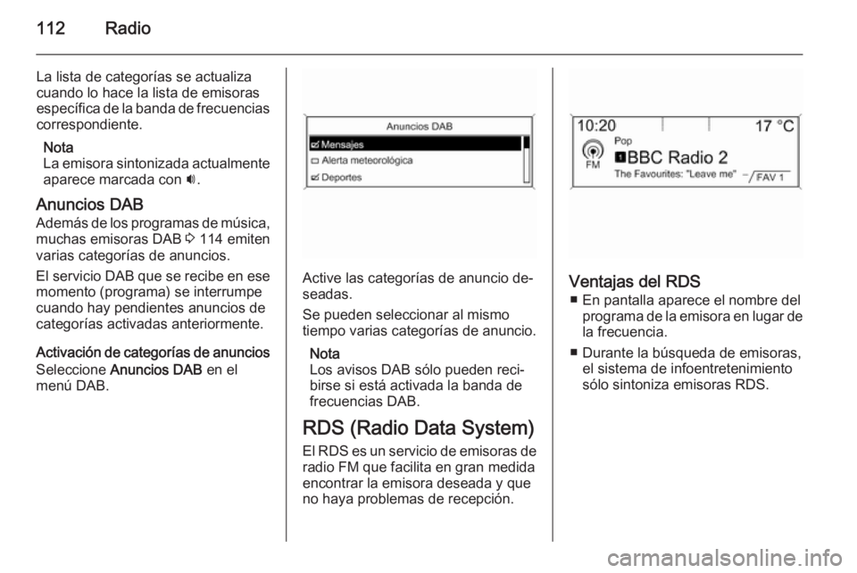 OPEL ZAFIRA C 2015 Manual de infoentretenimiento (in Spanish) 112Radio
La lista de categorías se actualiza
cuando lo hace la lista de emisoras
específica de la banda de frecuencias
correspondiente.
Nota
La emisora sintonizada actualmente
aparece marcada con i OPEL ZAFIRA C 2015 Manual de infoentretenimiento (in Spanish) 112Radio
La lista de categorías se actualiza
cuando lo hace la lista de emisoras
específica de la banda de frecuencias
correspondiente.
Nota
La emisora sintonizada actualmente
aparece marcada con i