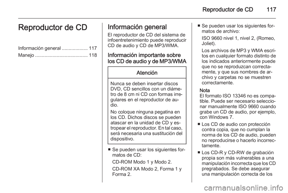 OPEL ZAFIRA C 2015 Manual de infoentretenimiento (in Spanish) Reproductor de CD117Reproductor de CDInformación general...................117
Manejo ....................................... 118Información general
El reproductor de CD del sistema de
infoentreteni OPEL ZAFIRA C 2015 Manual de infoentretenimiento (in Spanish) Reproductor de CD117Reproductor de CDInformación general...................117
Manejo ....................................... 118Información general
El reproductor de CD del sistema de
infoentreteni