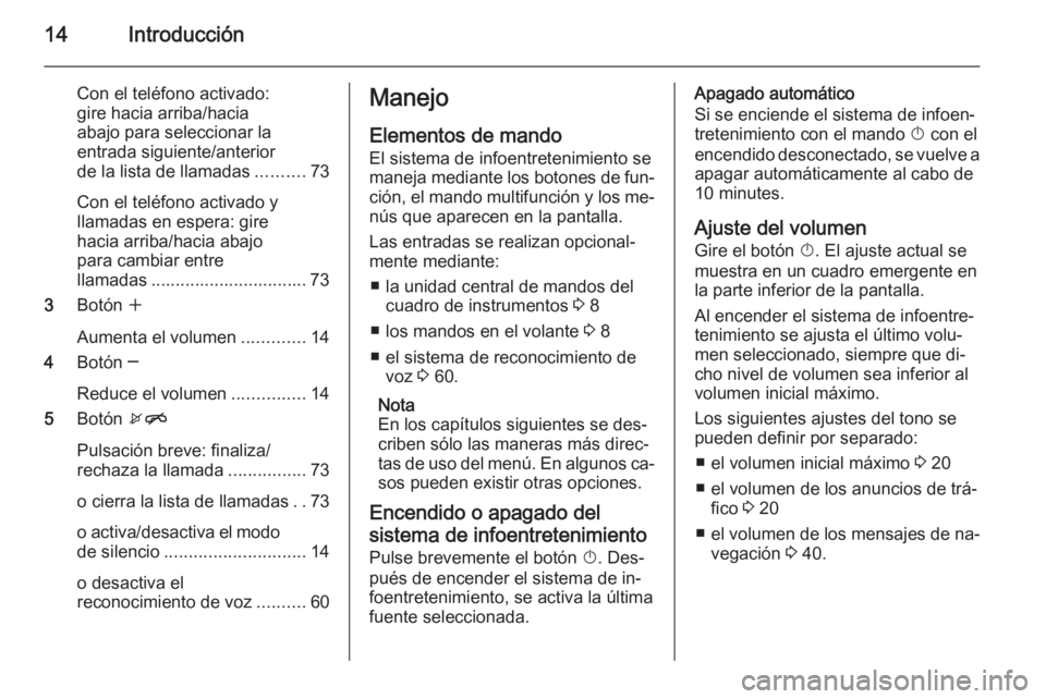 OPEL ZAFIRA C 2015  Manual de infoentretenimiento (in Spanish) 14Introducción
Con el teléfono activado:
gire hacia arriba/hacia
abajo para seleccionar la
entrada siguiente/anterior
de la lista de llamadas ..........73
Con el teléfono activado y
llamadas en esp