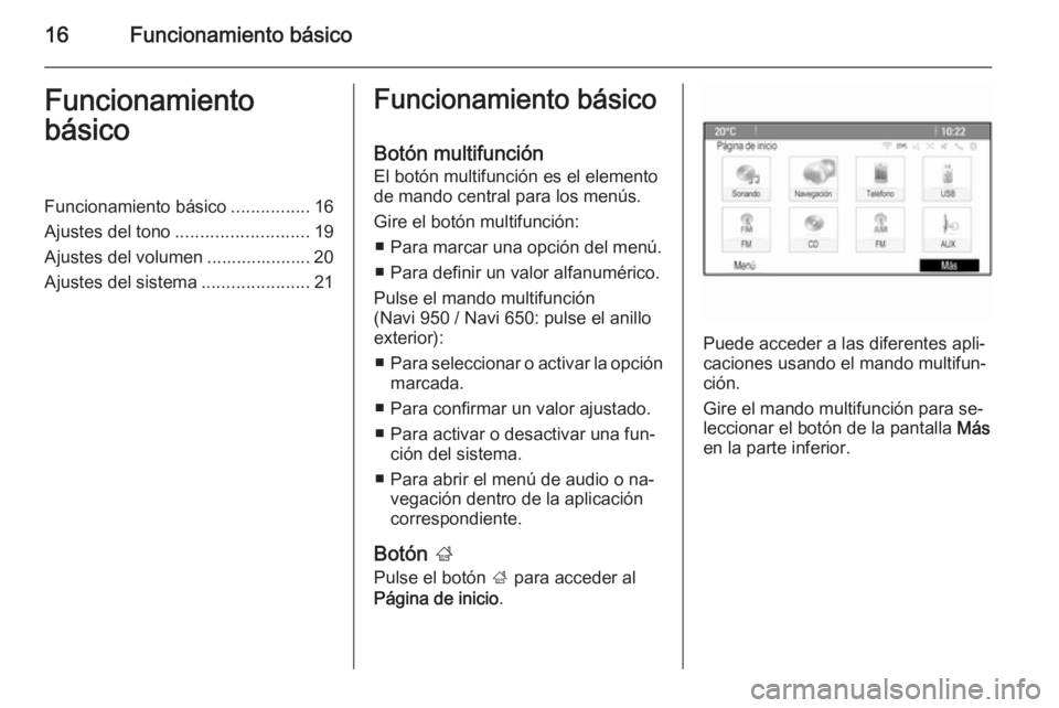 OPEL ZAFIRA C 2015  Manual de infoentretenimiento (in Spanish) 16Funcionamiento básicoFuncionamiento
básicoFuncionamiento básico ................16
Ajustes del tono ........................... 19
Ajustes del volumen ..................... 20
Ajustes del sistema