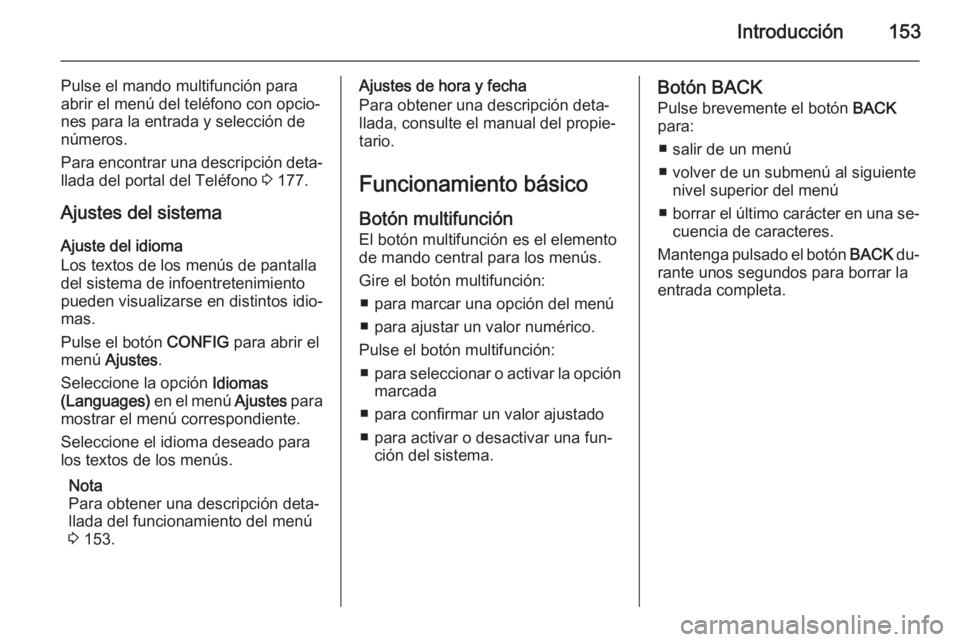 OPEL ZAFIRA C 2015  Manual de infoentretenimiento (in Spanish) Introducción153
Pulse el mando multifunción para
abrir el menú del teléfono con opcio‐
nes para la entrada y selección de
números.
Para encontrar una descripción deta‐
llada del portal del 