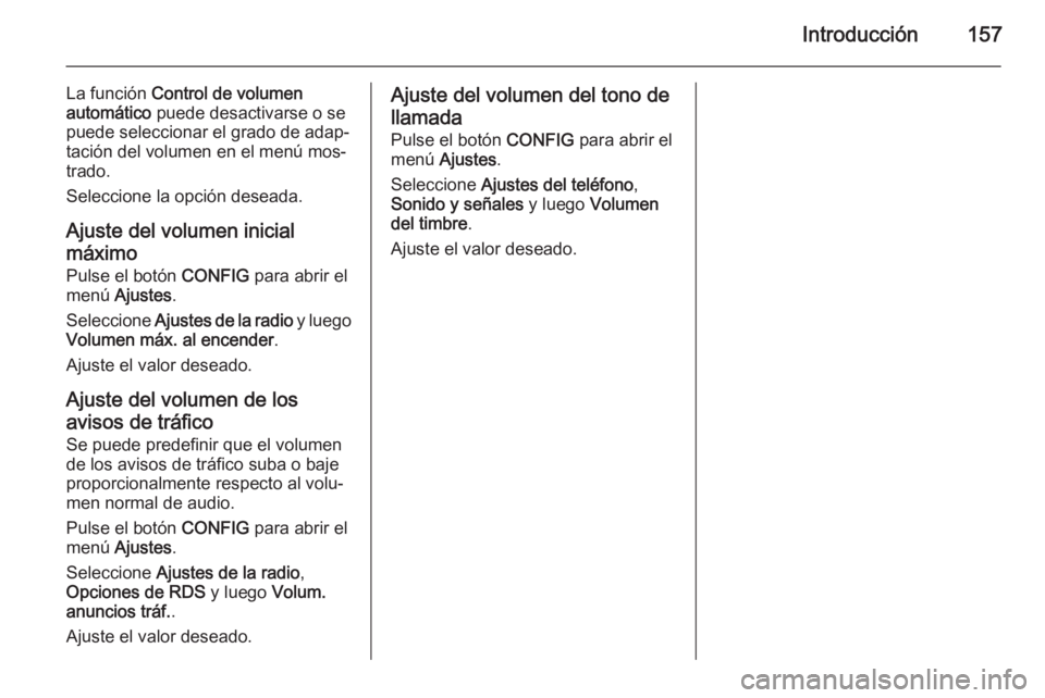 OPEL ZAFIRA C 2015  Manual de infoentretenimiento (in Spanish) Introducción157
La función Control de volumen
automático  puede desactivarse o se
puede seleccionar el grado de adap‐
tación del volumen en el menú mos‐
trado.
Seleccione la opción deseada.
