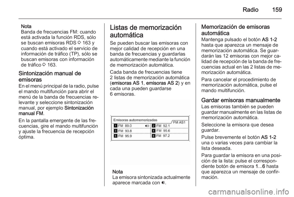OPEL ZAFIRA C 2015  Manual de infoentretenimiento (in Spanish) Radio159
Nota
Banda de frecuencias FM: cuando
está activada la función RDS, sólo se buscan emisoras RDS  3 163 y
cuando está activado el servicio de
información de tráfico (TP), sólo se
buscan 