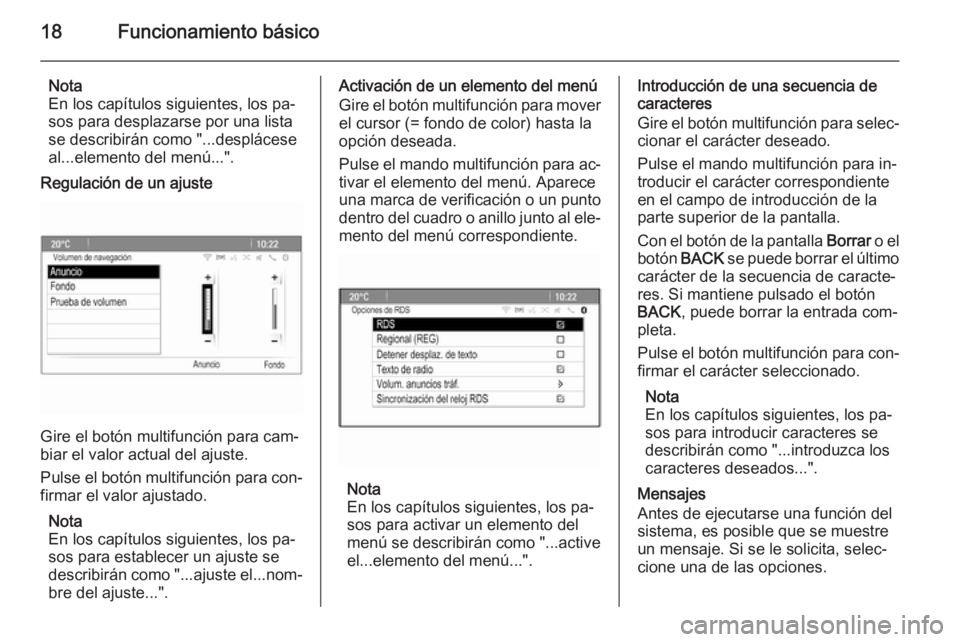 OPEL ZAFIRA C 2015  Manual de infoentretenimiento (in Spanish) 18Funcionamiento básico
Nota
En los capítulos siguientes, los pa‐
sos para desplazarse por una lista
se describirán como "...desplácese
al...elemento del menú...".
Regulación de un aju