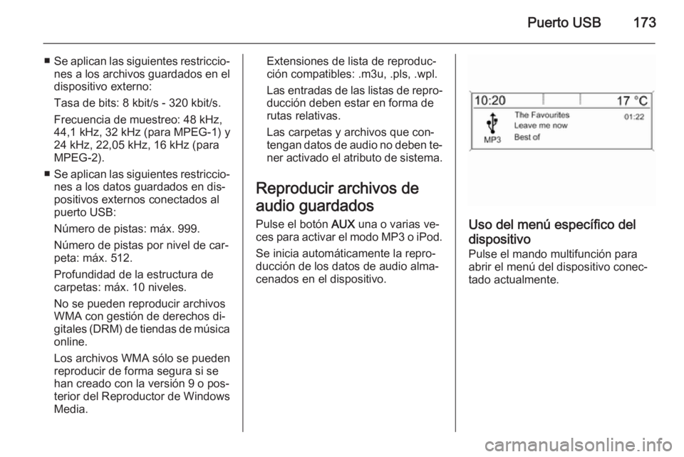 OPEL ZAFIRA C 2015  Manual de infoentretenimiento (in Spanish) Puerto USB173
■Se aplican las siguientes restriccio‐
nes a los archivos guardados en el
dispositivo externo:
Tasa de bits: 8 kbit/s - 320 kbit/s.
Frecuencia de muestreo: 48 kHz,
44,1 kHz, 32 kHz (
