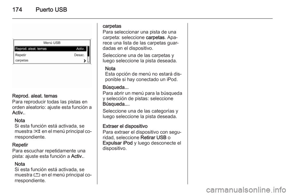 OPEL ZAFIRA C 2015  Manual de infoentretenimiento (in Spanish) 174Puerto USB
Reprod. aleat. temas
Para reproducir todas las pistas en orden aleatorio: ajuste esta función a Activ. .
Nota
Si esta función está activada, se
muestra  2 en el menú principal co‐
