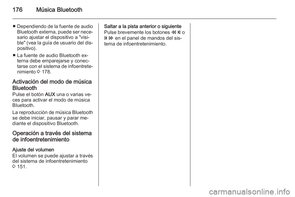 OPEL ZAFIRA C 2015  Manual de infoentretenimiento (in Spanish) 176Música Bluetooth
■Dependiendo de la fuente de audio
Bluetooth externa, puede ser nece‐ sario ajustar el dispositivo a "visi‐
ble" (vea la guía de usuario del dis‐
positivo).
■ L