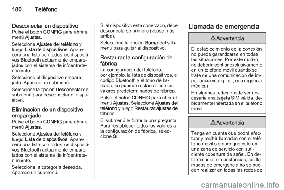 OPEL ZAFIRA C 2015  Manual de infoentretenimiento (in Spanish) 180Teléfono
Desconectar un dispositivo
Pulse el botón  CONFIG para abrir el
menú  Ajustes .
Seleccione  Ajustes del teléfono  y
luego  Lista de dispositivos . Apare‐
cerá una lista con todos lo