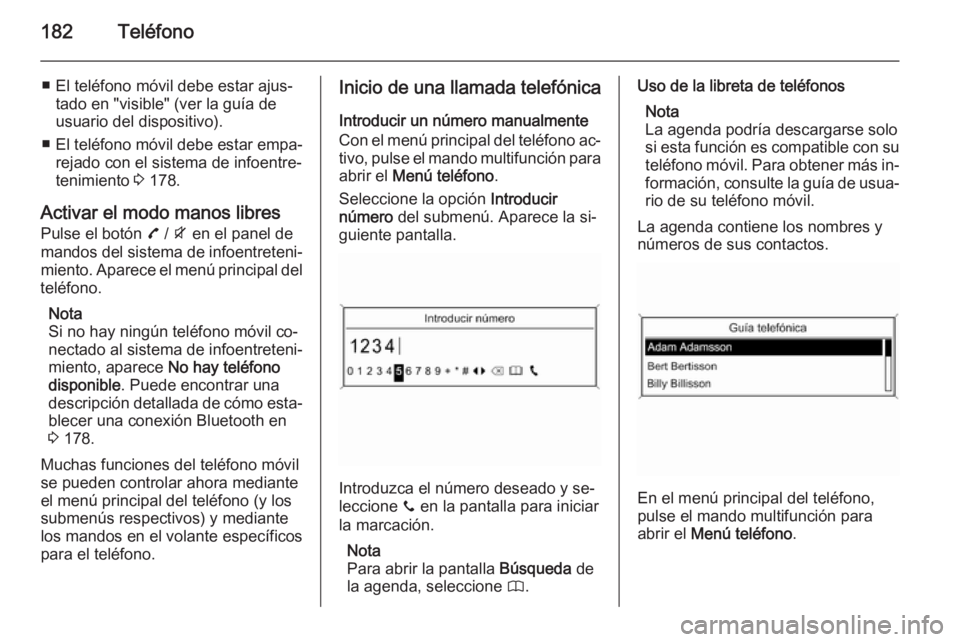 OPEL ZAFIRA C 2015 Manual de infoentretenimiento (in Spanish) 182Teléfono
■ El teléfono móvil debe estar ajus‐tado en "visible" (ver la guía de
usuario del dispositivo).
■ El teléfono móvil debe estar empa‐
rejado con el sistema de infoentr OPEL ZAFIRA C 2015 Manual de infoentretenimiento (in Spanish) 182Teléfono
■ El teléfono móvil debe estar ajus‐tado en "visible" (ver la guía de
usuario del dispositivo).
■ El teléfono móvil debe estar empa‐
rejado con el sistema de infoentr