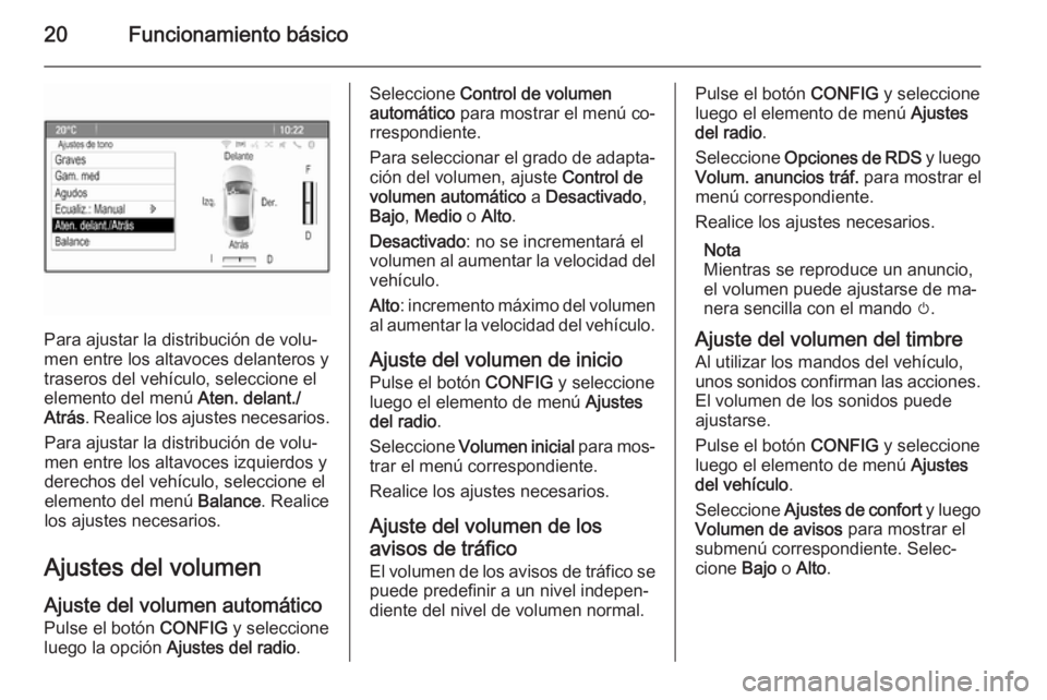 OPEL ZAFIRA C 2015  Manual de infoentretenimiento (in Spanish) 20Funcionamiento básico
Para ajustar la distribución de volu‐
men entre los altavoces delanteros y
traseros del vehículo, seleccione el
elemento del menú  Aten. delant./
Atrás . Realice los aju