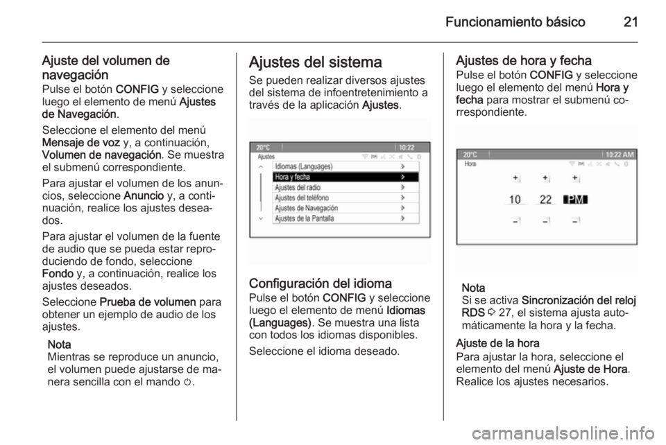 OPEL ZAFIRA C 2015  Manual de infoentretenimiento (in Spanish) Funcionamiento básico21
Ajuste del volumen denavegación Pulse el botón  CONFIG y seleccione
luego el elemento de menú  Ajustes
de Navegación .
Seleccione el elemento del menú
Mensaje de voz  y, 