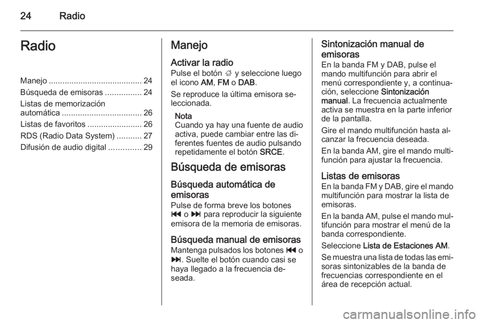 OPEL ZAFIRA C 2015 Manual de infoentretenimiento (in Spanish) 24RadioRadioManejo......................................... 24
Búsqueda de emisoras ................24
Listas de memorización
automática ................................... 26
Listas de favoritos . OPEL ZAFIRA C 2015 Manual de infoentretenimiento (in Spanish) 24RadioRadioManejo......................................... 24
Búsqueda de emisoras ................24
Listas de memorización
automática ................................... 26
Listas de favoritos .