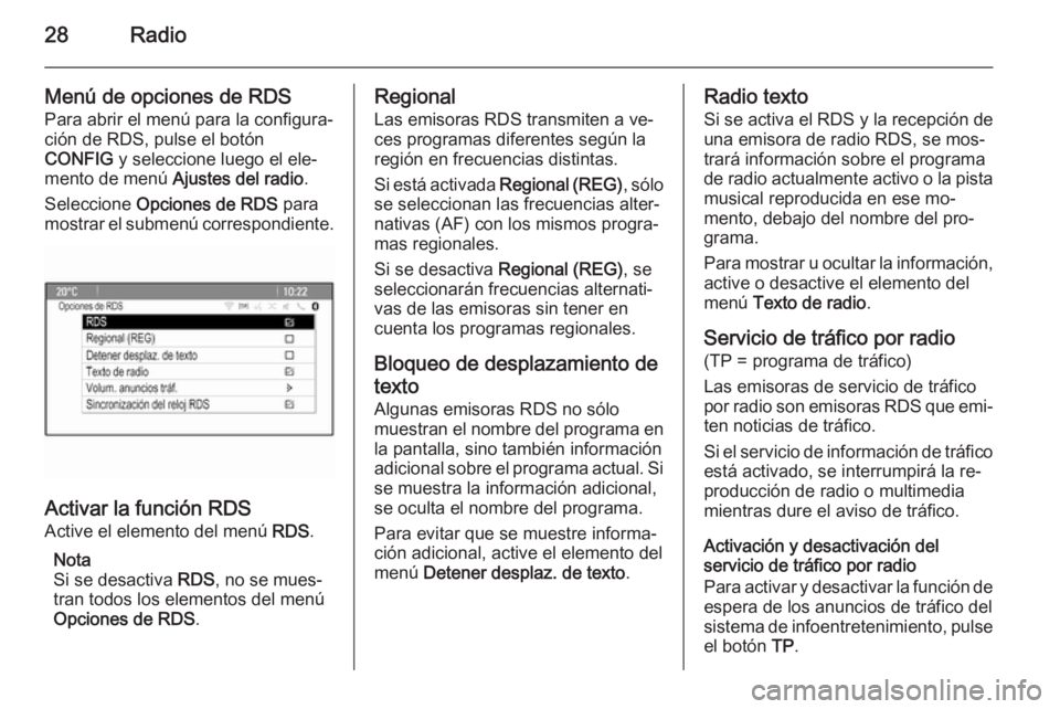 OPEL ZAFIRA C 2015  Manual de infoentretenimiento (in Spanish) 28Radio
Menú de opciones de RDS
Para abrir el menú para la configura‐
ción de RDS, pulse el botón
CONFIG  y seleccione luego el ele‐
mento de menú  Ajustes del radio .
Seleccione  Opciones de